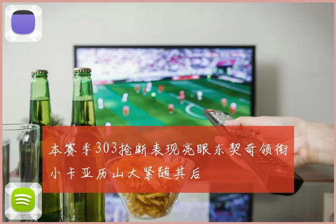 本赛季303抢断表现亮眼东契奇领衔小卡亚历山大紧随其后